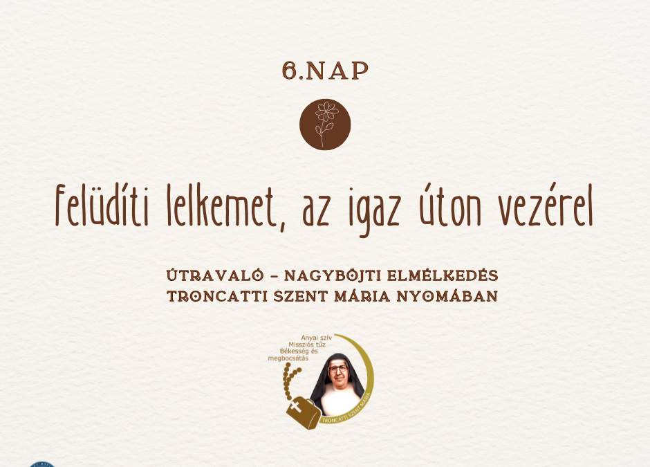 Útravaló 6.nap – Nagyböjti elmélkedés Troncatti Szent Mária nővér nyomában